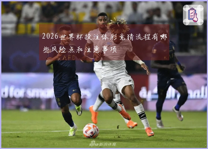 2026世界杯投注体彩竞猜流程有哪些风险点和注意事项